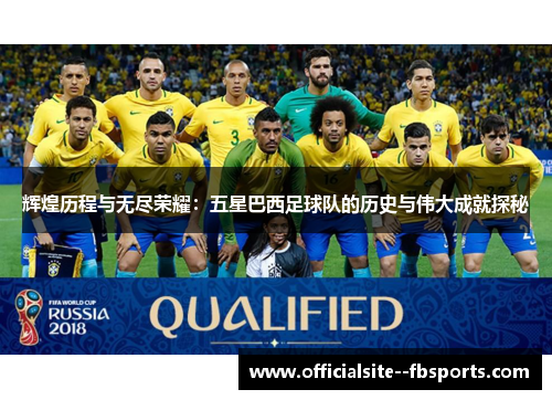 辉煌历程与无尽荣耀:五星巴西足球队的历史与伟大成就探秘 辉煌历程与无尽荣耀:五星巴西足球队的历史与伟大成就探秘