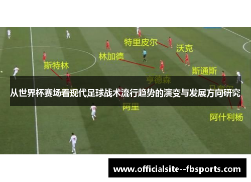 从世界杯赛场看现代足球战术流行趋势的演变与发展方向研究 从世界杯赛场看现代足球战术流行趋势的演变与发展方向研究