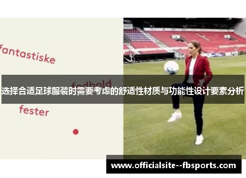 选择合适足球服装时需要考虑的舒适性材质与功能性设计要素分析 选择合适足球服装时需要考虑的舒适性材质与功能性设计要素分析