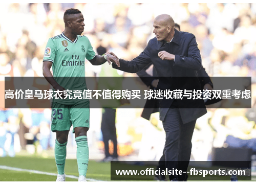 高价皇马球衣究竟值不值得购买 球迷收藏与投资双重考虑