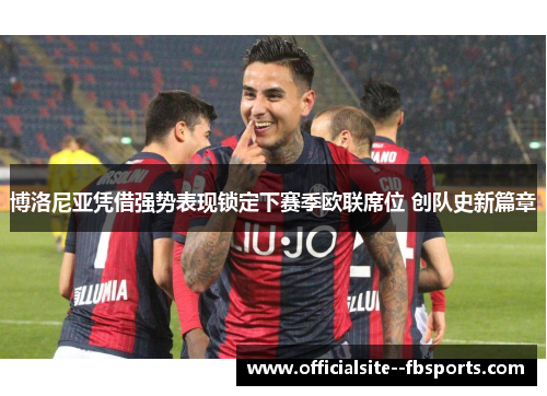 博洛尼亚凭借强势表现锁定下赛季欧联席位 创队史新篇章