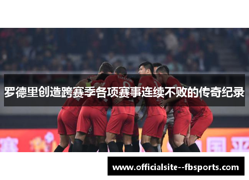 罗德里创造跨赛季各项赛事连续不败的传奇纪录 罗德里创造跨赛季各项赛事连续不败的传奇纪录